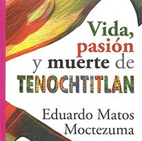 ‘Vida, pasión y muerte de Tenochtitlan’, de Eduardo Matos Moctezuma